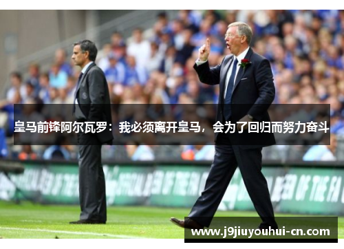 皇马前锋阿尔瓦罗：我必须离开皇马，会为了回归而努力奋斗