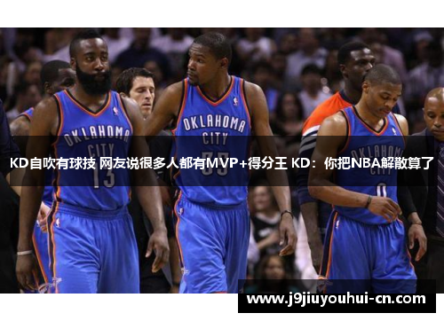 KD自吹有球技 网友说很多人都有MVP+得分王 KD：你把NBA解散算了