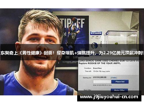 东契奇上《男性健康》封面！瘦身增肌+弹跳提升，为2.29亿美元顶薪冲刺!