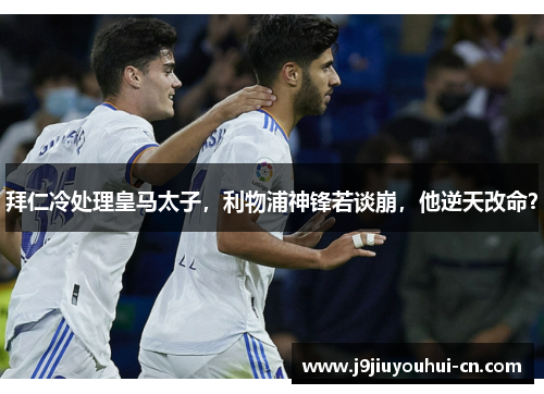 拜仁冷处理皇马太子，利物浦神锋若谈崩，他逆天改命？